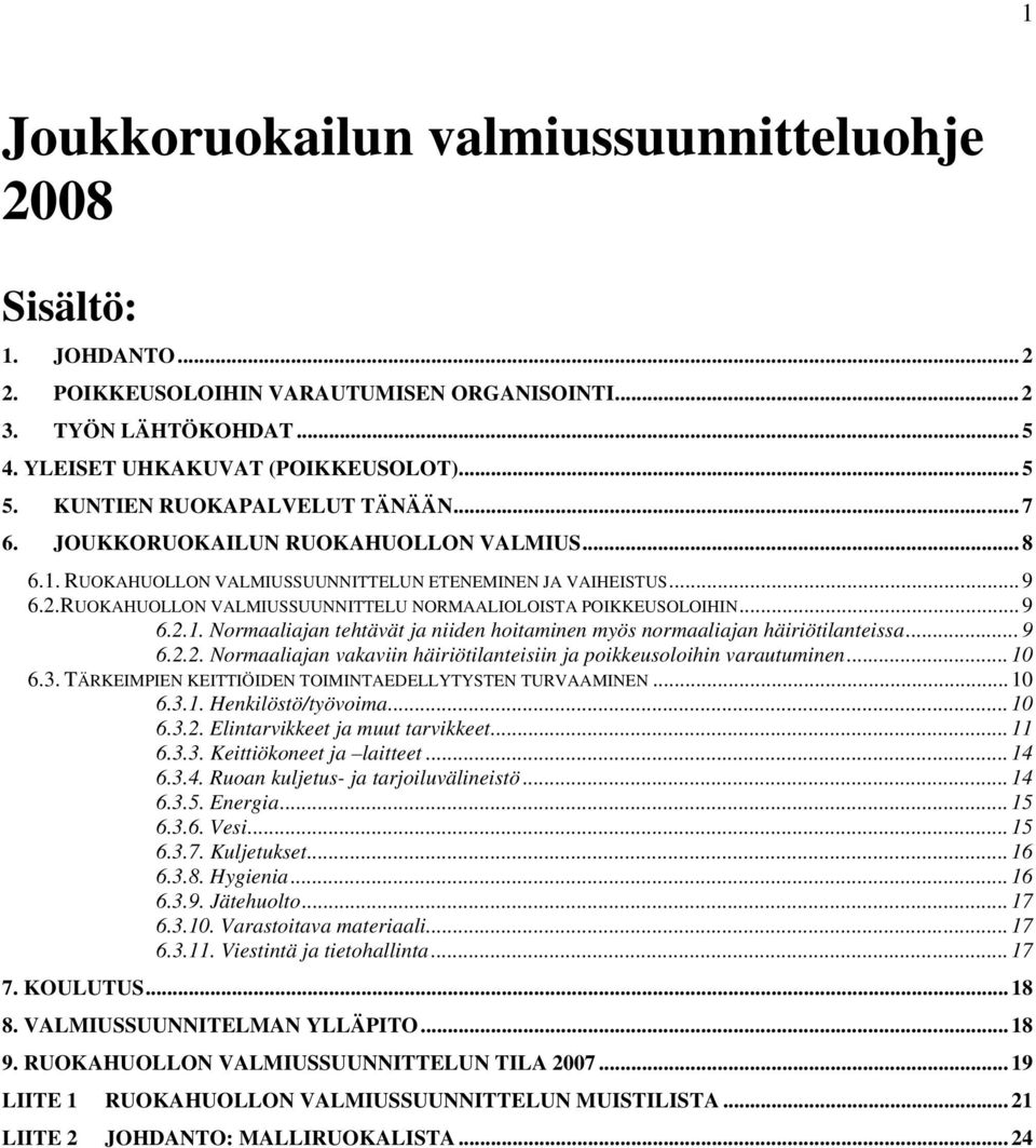 RUOKAHUOLLON VALMIUSSUUNNITTELU NORMAALIOLOISTA POIKKEUSOLOIHIN... 9 6.2.1. Normaaliajan tehtävät ja niiden hoitaminen myös normaaliajan häiriötilanteissa... 9 6.2.2. Normaaliajan vakaviin häiriötilanteisiin ja poikkeusoloihin varautuminen.