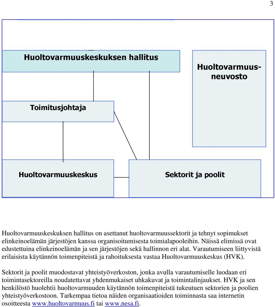 Varautumiseen liittyvistä erilaisista käytännön toimenpiteistä ja rahoituksesta vastaa Huoltovarmuuskeskus (HVK).