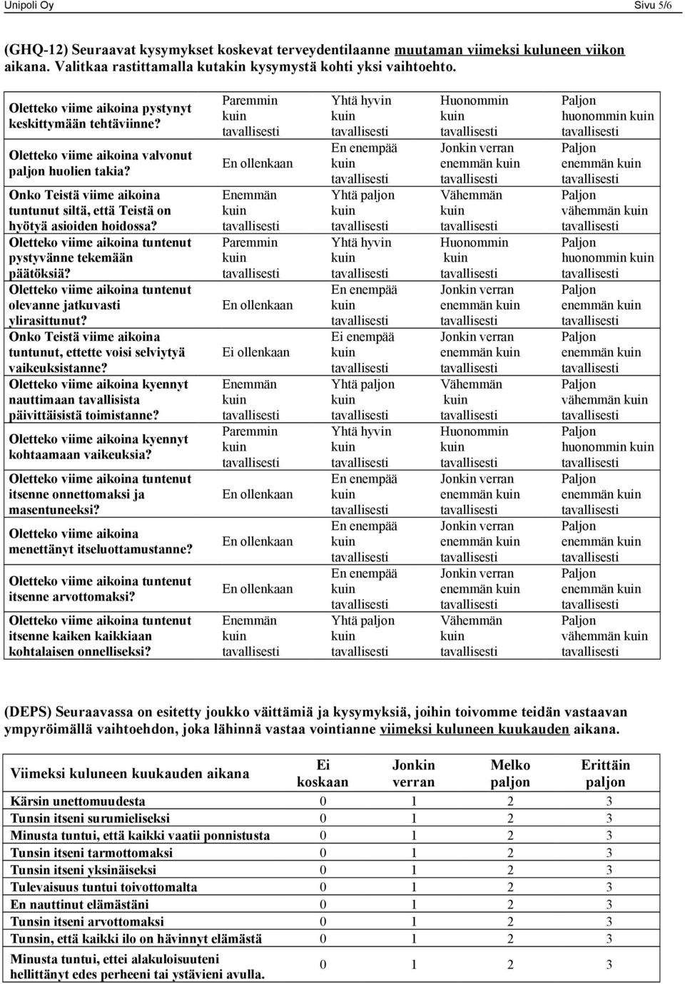 pystyvänne tekemään päätöksiä? olevanne jatkuvasti ylirasittunut? Onko Teistä viime aikoina tuntunut, ettette voisi selviytyä vaikeuksistanne?
