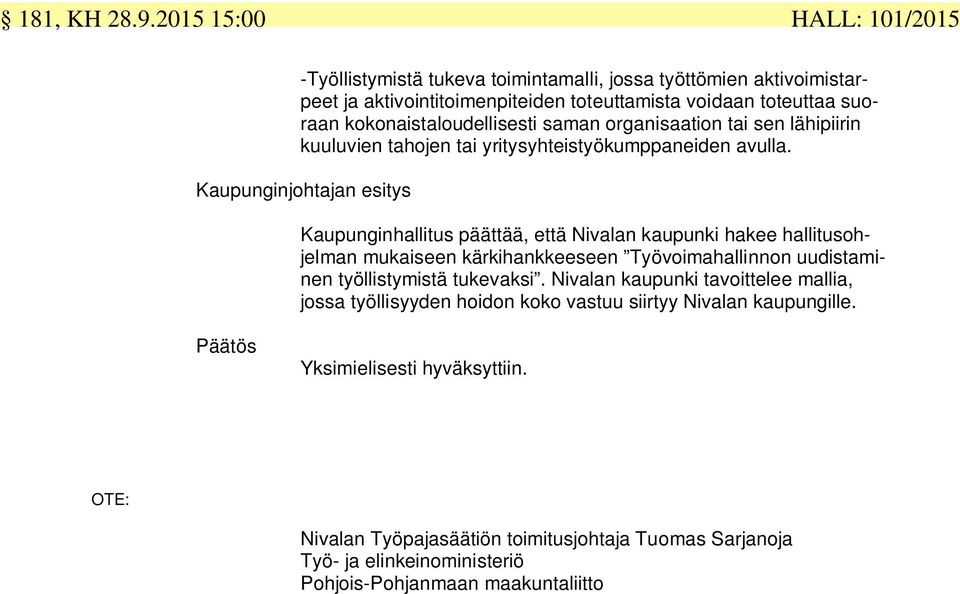 kokonaistaloudellisesti saman organisaation tai sen lähipiirin kuuluvien tahojen tai yritysyhteistyökumppaneiden avulla.