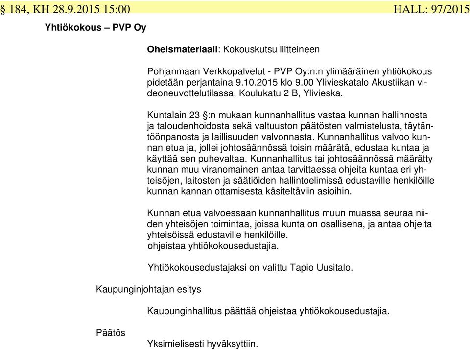 Kuntalain 23 :n mukaan kunnanhallitus vastaa kunnan hallinnosta ja taloudenhoidosta sekä valtuuston päätösten valmistelusta, täytäntöönpanosta ja laillisuuden valvonnasta.