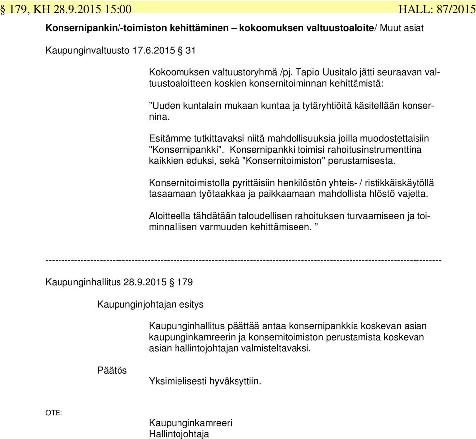 Esitämme tutkittavaksi niitä mahdollisuuksia joilla muodostettaisiin "Konsernipankki". Konsernipankki toimisi rahoitusinstrumenttina kaikkien eduksi, sekä "Konsernitoimiston" perustamisesta.