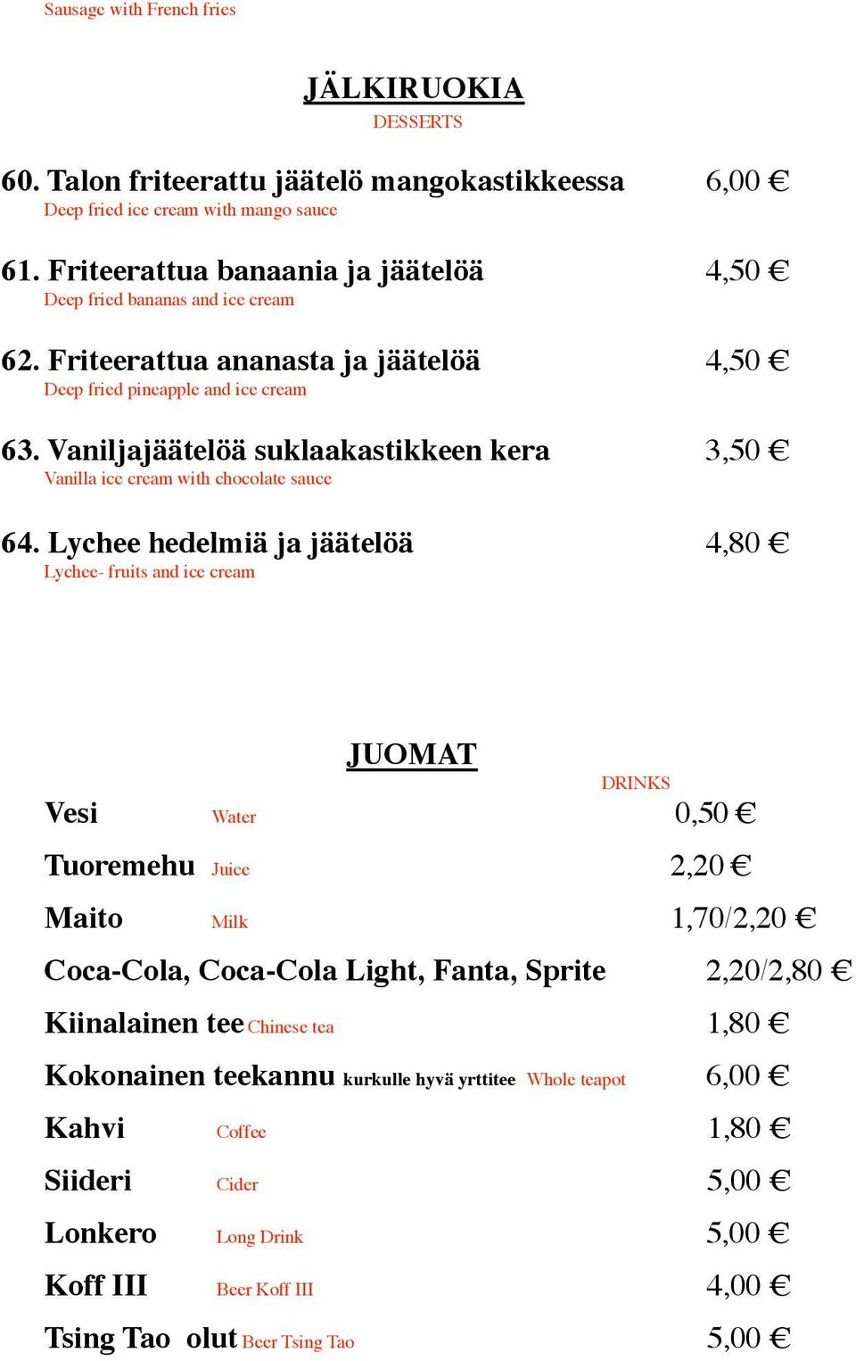 Lychee hedelmiä ja jäätelöä 4,80 Lychee- fruits and ice cream JUOMAT DRINKS Vesi Water 0,50 Tuoremehu Juice 2,20 Maito Milk 1,70/2,20 Coca-Cola, Coca-Cola Light, Fanta, Sprite