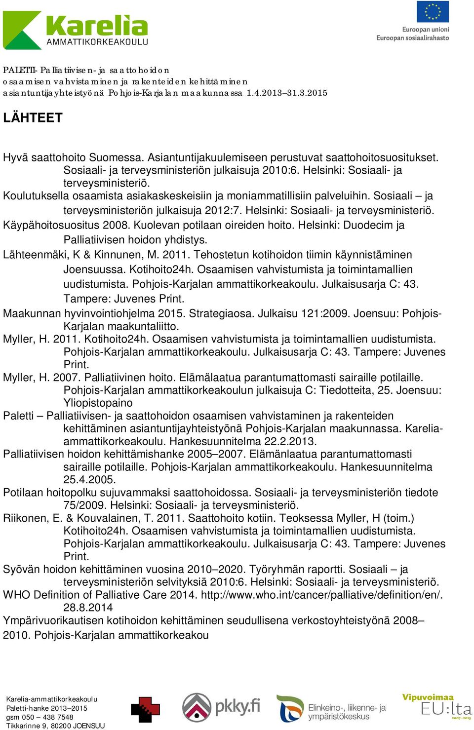 Kuolevan potilaan oireiden hoito. Helsinki: Duodecim ja Palliatiivisen hoidon yhdistys. Lähteenmäki, K & Kinnunen, M. 2011. Tehostetun kotihoidon tiimin käynnistäminen Joensuussa. Kotihoito24h.