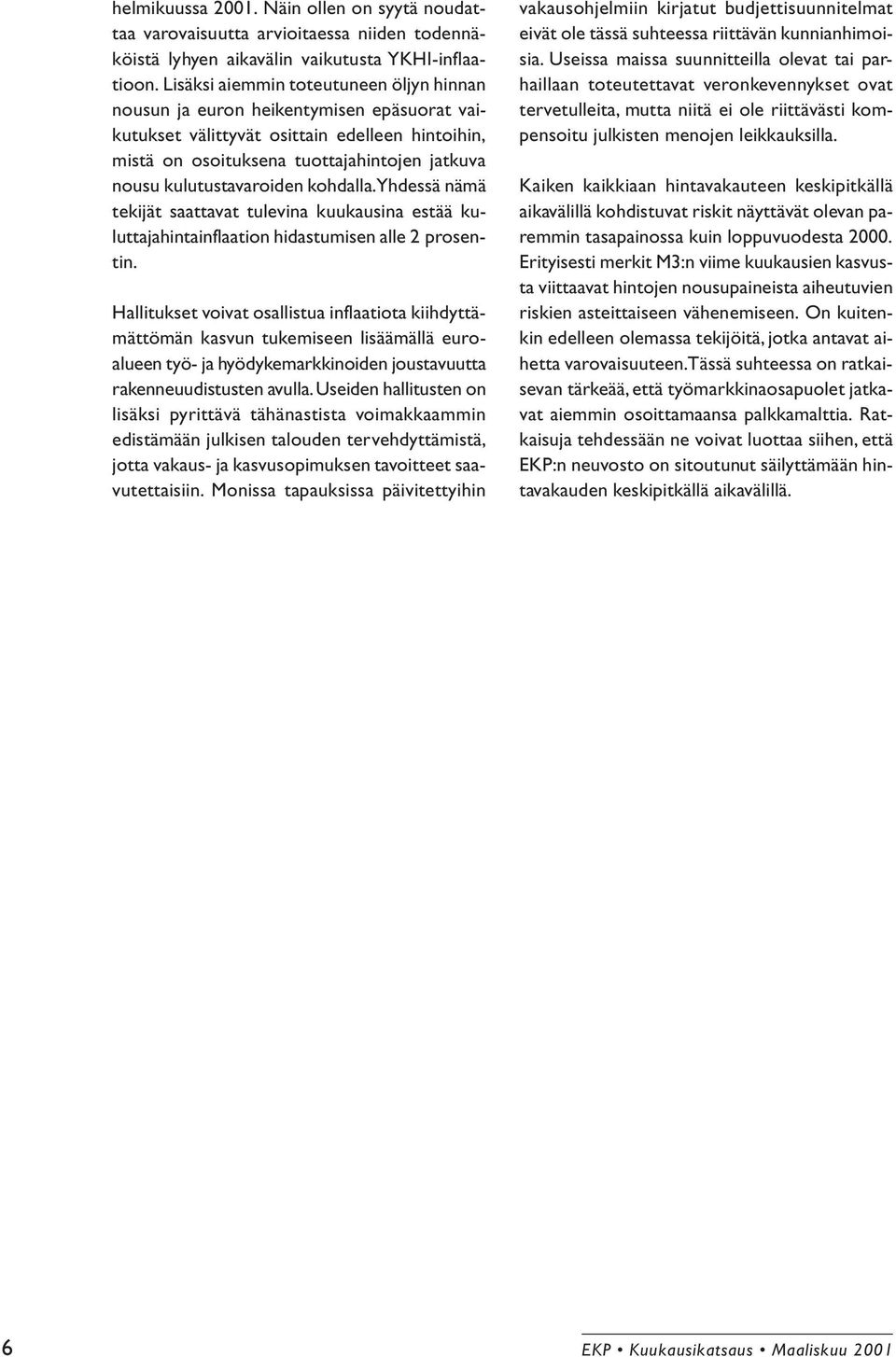 kulutustavaroiden kohdalla. Yhdessä nämä tekijät saattavat tulevina kuukausina estää kuluttajahintainflaation hidastumisen alle 2 prosentin.