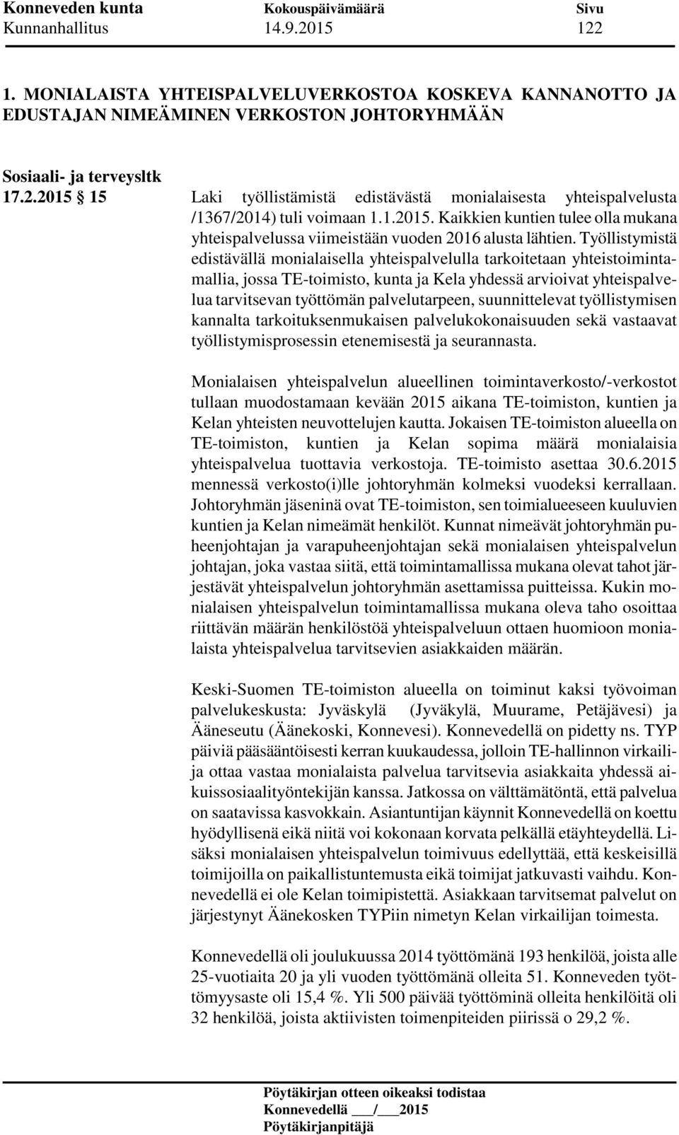 Työllistymistä edistävällä monialaisella yhteispalvelulla tarkoitetaan yhteistoimintamallia, jossa TE-toimisto, kunta ja Kela yhdessä arvioivat yhteispalvelua tarvitsevan työttömän palvelutarpeen,