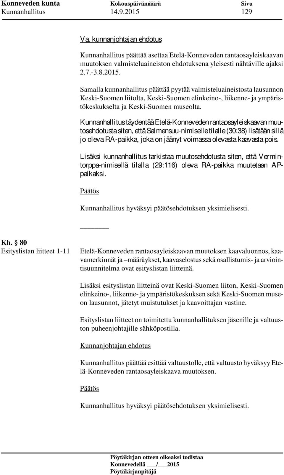 Kunnanhallitus täydentää Etelä-Konneveden rantaosayleiskaavan muutosehdotusta siten, että Salmensuu-nimiselle tilalle (30:38) lisätään sillä jo oleva RA-paikka, joka on jäänyt voimassa olevasta
