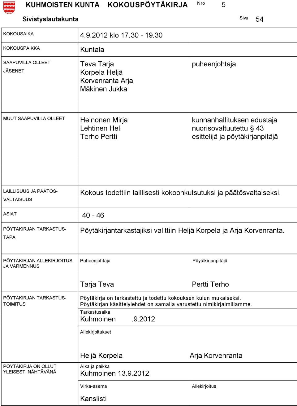 nuorisovaltuutettu 43 Terho Pertti esittelijä ja pöytäkirjanpitäjä LAILLISUUS JA PÄÄTÖS- VALTAISUUS Kokous todettiin laillisesti kokoonkutsutuksi ja päätösvaltaiseksi.