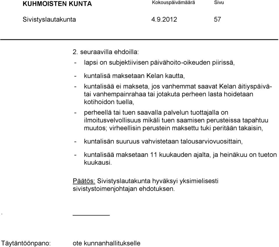 vanhempainrahaa tai jotakuta perheen lasta hoidetaan kotihoidon tuella, - perheellä tai tuen saavalla palvelun tuottajalla on ilmoitusvelvollisuus mikäli tuen saamisen perusteissa