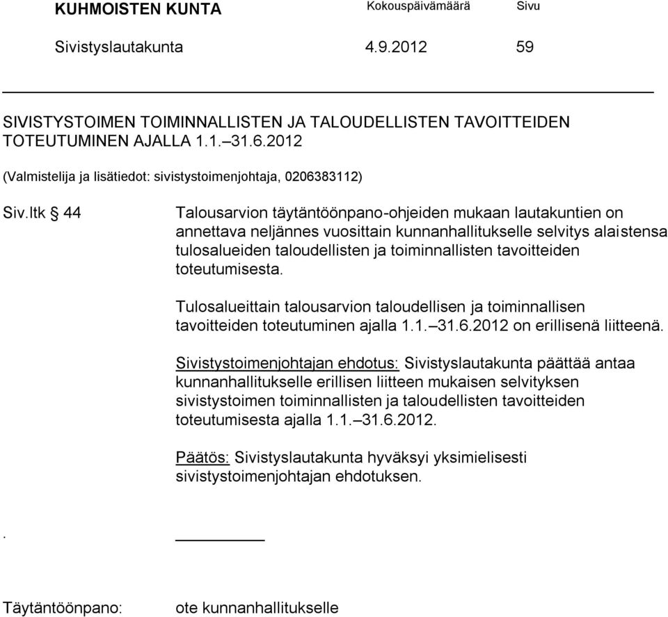 toteutumisesta. Tulosalueittain talousarvion taloudellisen ja toiminnallisen tavoitteiden toteutuminen ajalla 1.1. 31.6.2012 on erillisenä liitteenä.