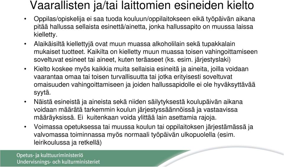 Kaikilta on kielletty muun muassa toisen vahingoittamiseen soveltuvat esineet tai aineet, kuten teräaseet (ks. esim.