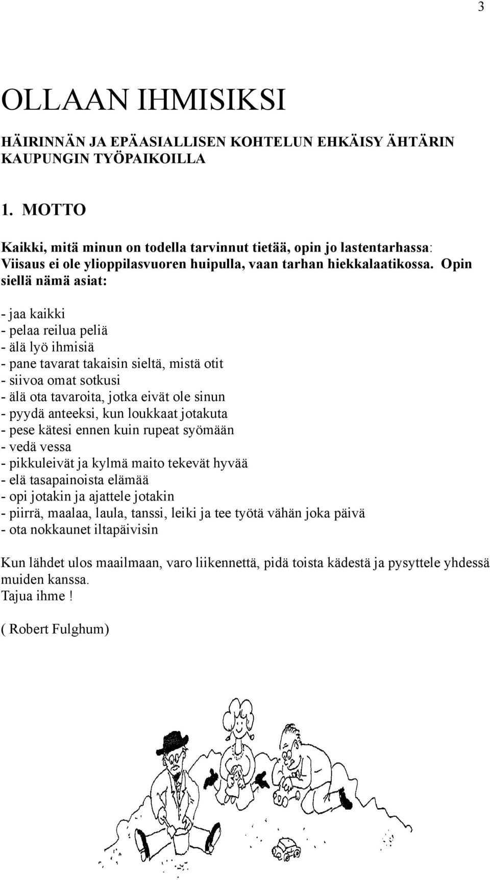 Opin siellä nämä asiat: - jaa kaikki - pelaa reilua peliä - älä lyö ihmisiä - pane tavarat takaisin sieltä, mistä otit - siivoa omat sotkusi - älä ota tavaroita, jotka eivät ole sinun - pyydä