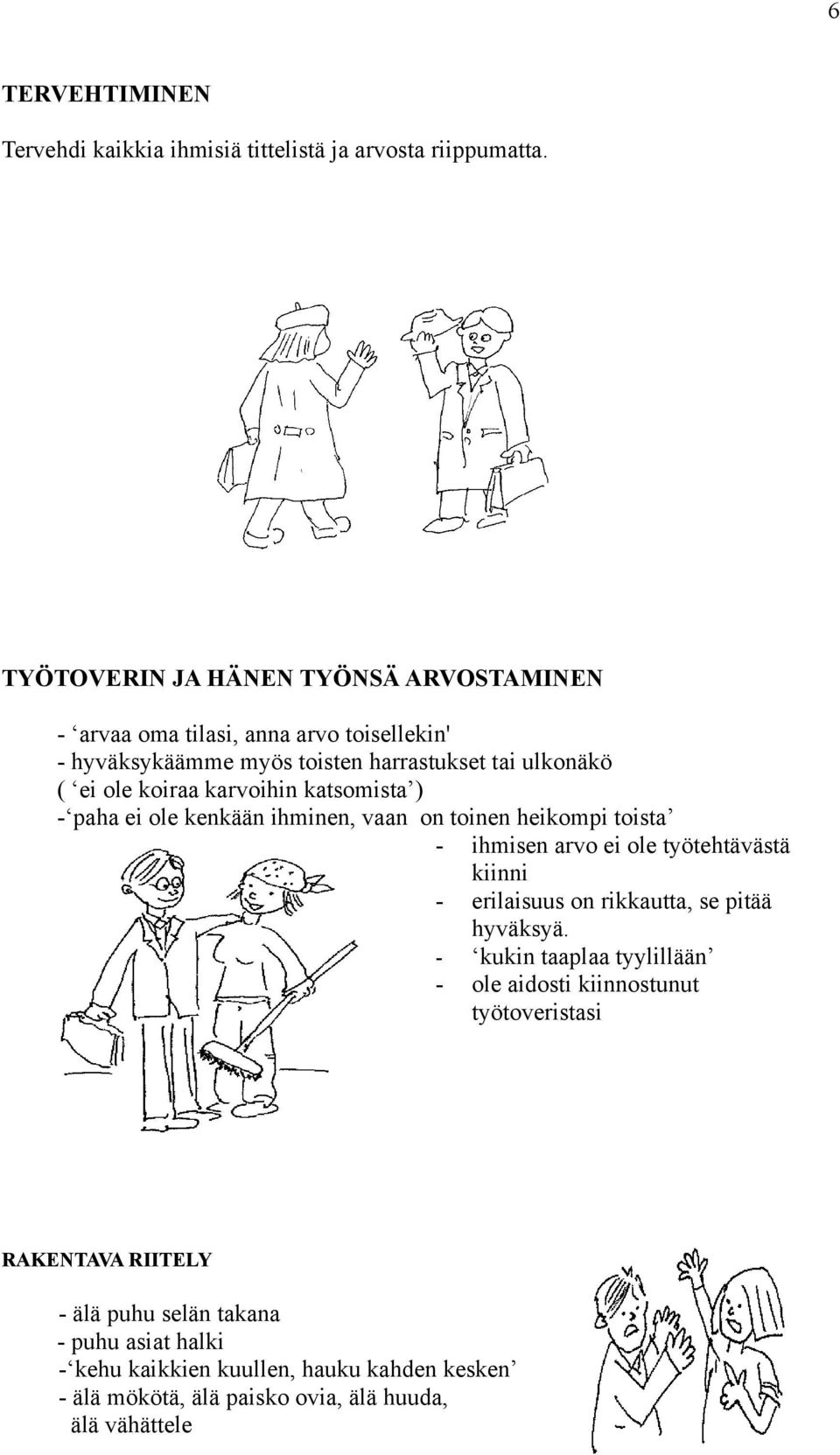 karvoihin katsomista ) - paha ei ole kenkään ihminen, vaan on toinen heikompi toista - ihmisen arvo ei ole työtehtävästä kiinni - erilaisuus on rikkautta, se