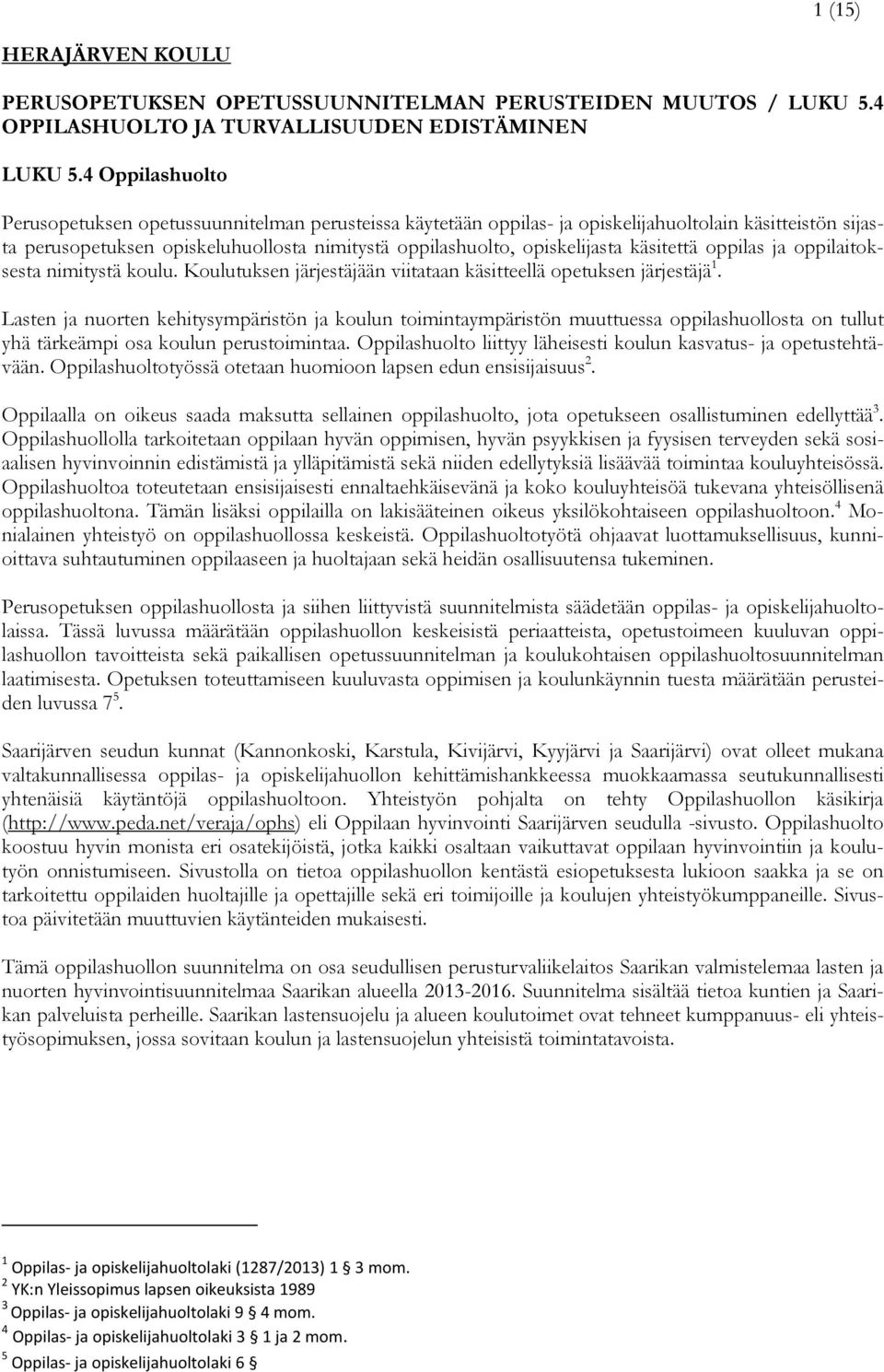 käsitettä oppilas ja oppilaitoksesta nimitystä koulu. Koulutuksen järjestäjään viitataan käsitteellä opetuksen järjestäjä 1.