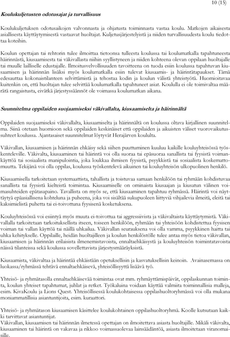 Koulun opettajan tai rehtorin tulee ilmoittaa tietoonsa tulleesta koulussa tai koulumatkalla tapahtuneesta häirinnästä, kiusaamisesta tai väkivallasta niihin syyllistyneen ja niiden kohteena olevan