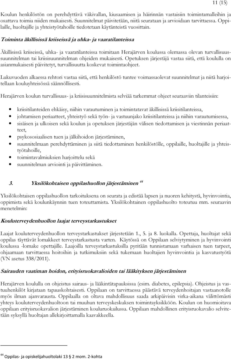 Toiminta äkillisissä kriiseissä ja uhka- ja vaaratilanteissa Äkillisissä kriiseissä, uhka- ja vaaratilanteissa toimitaan Herajärven koulussa olemassa olevan turvallisuussuunnitelman tai