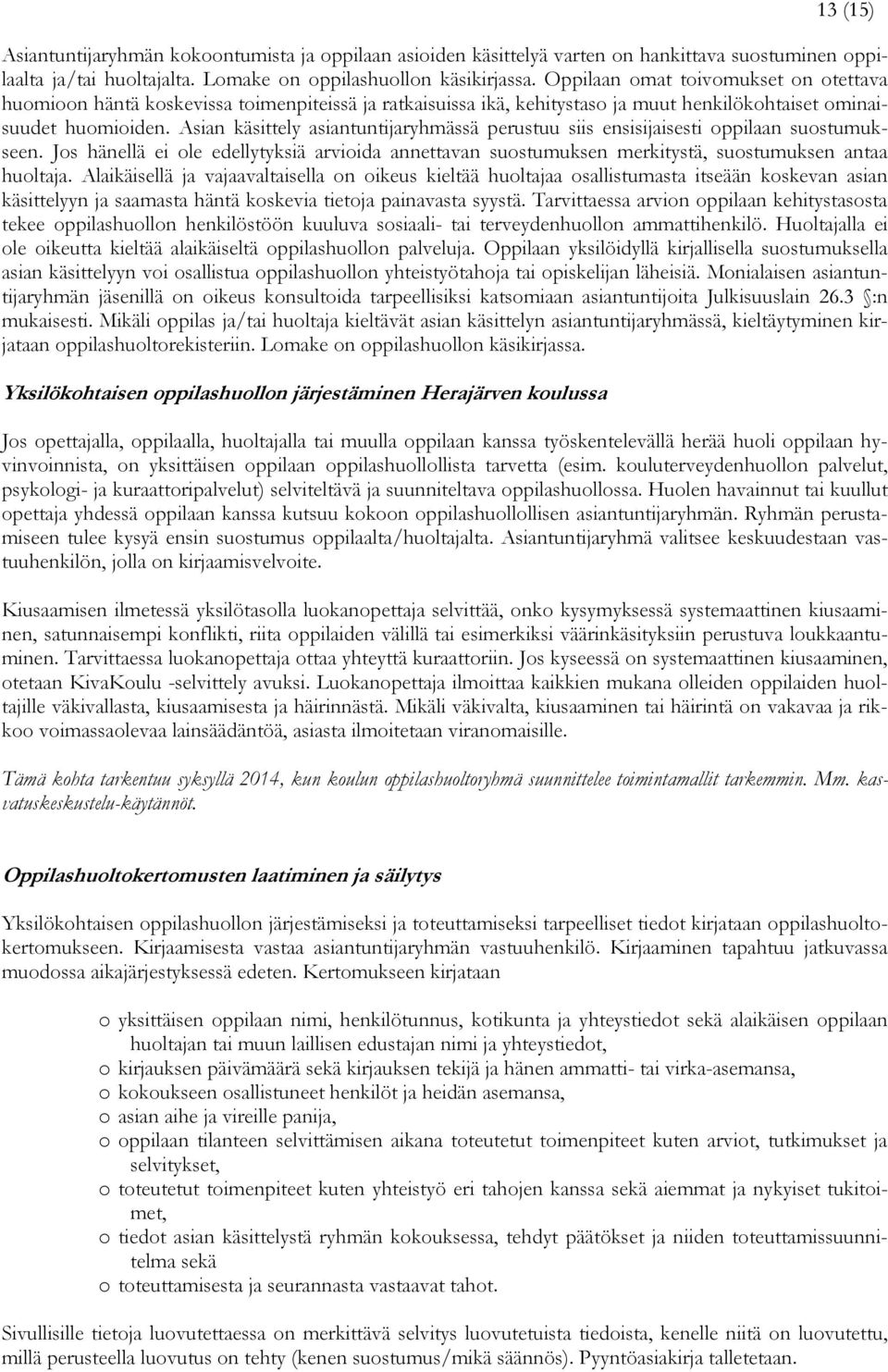 Asian käsittely asiantuntijaryhmässä perustuu siis ensisijaisesti oppilaan suostumukseen. Jos hänellä ei ole edellytyksiä arvioida annettavan suostumuksen merkitystä, suostumuksen antaa huoltaja.