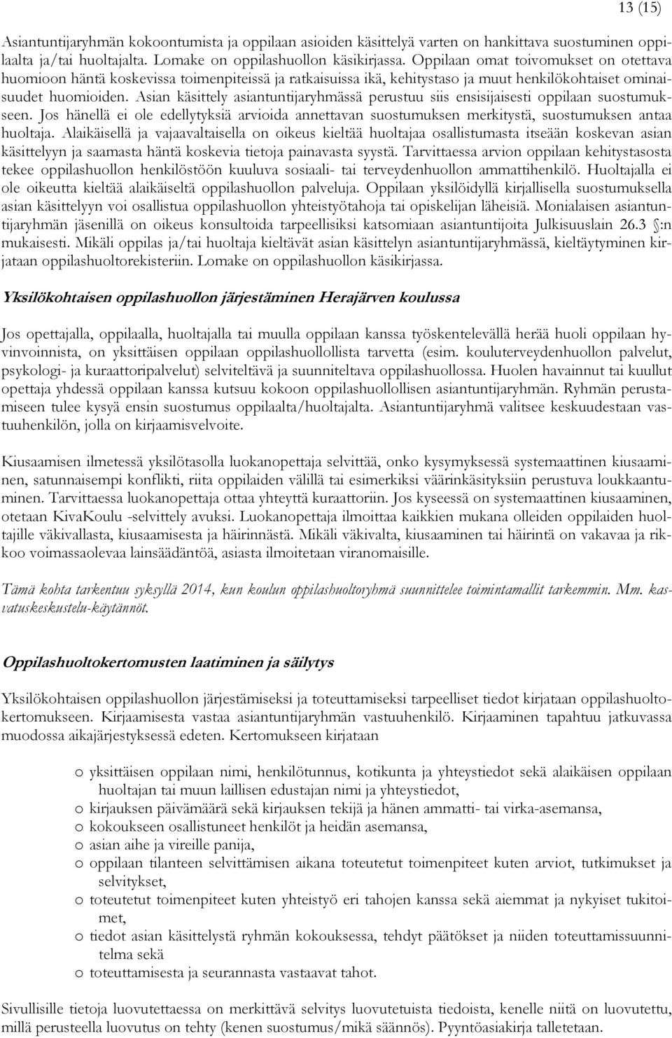 Asian käsittely asiantuntijaryhmässä perustuu siis ensisijaisesti oppilaan suostumukseen. Jos hänellä ei ole edellytyksiä arvioida annettavan suostumuksen merkitystä, suostumuksen antaa huoltaja.