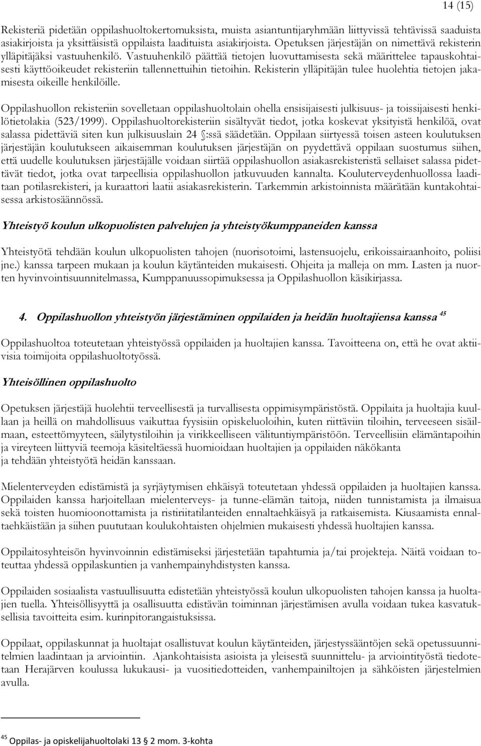 Vastuuhenkilö päättää tietojen luovuttamisesta sekä määrittelee tapauskohtaisesti käyttöoikeudet rekisteriin tallennettuihin tietoihin.