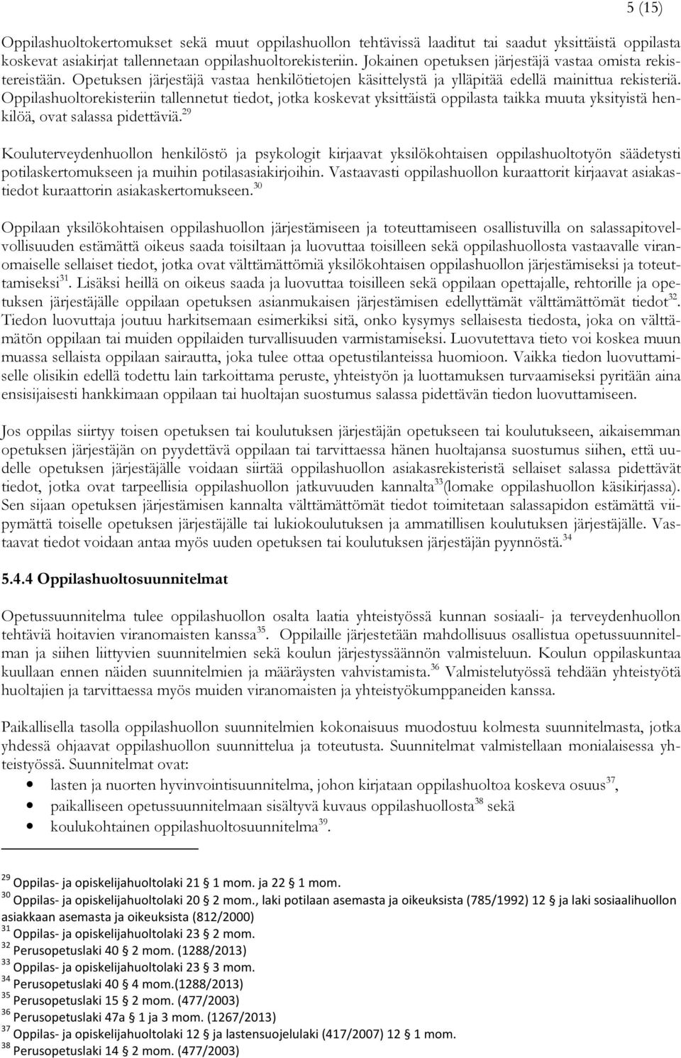 Oppilashuoltorekisteriin tallennetut tiedot, jotka koskevat yksittäistä oppilasta taikka muuta yksityistä henkilöä, ovat salassa pidettäviä.