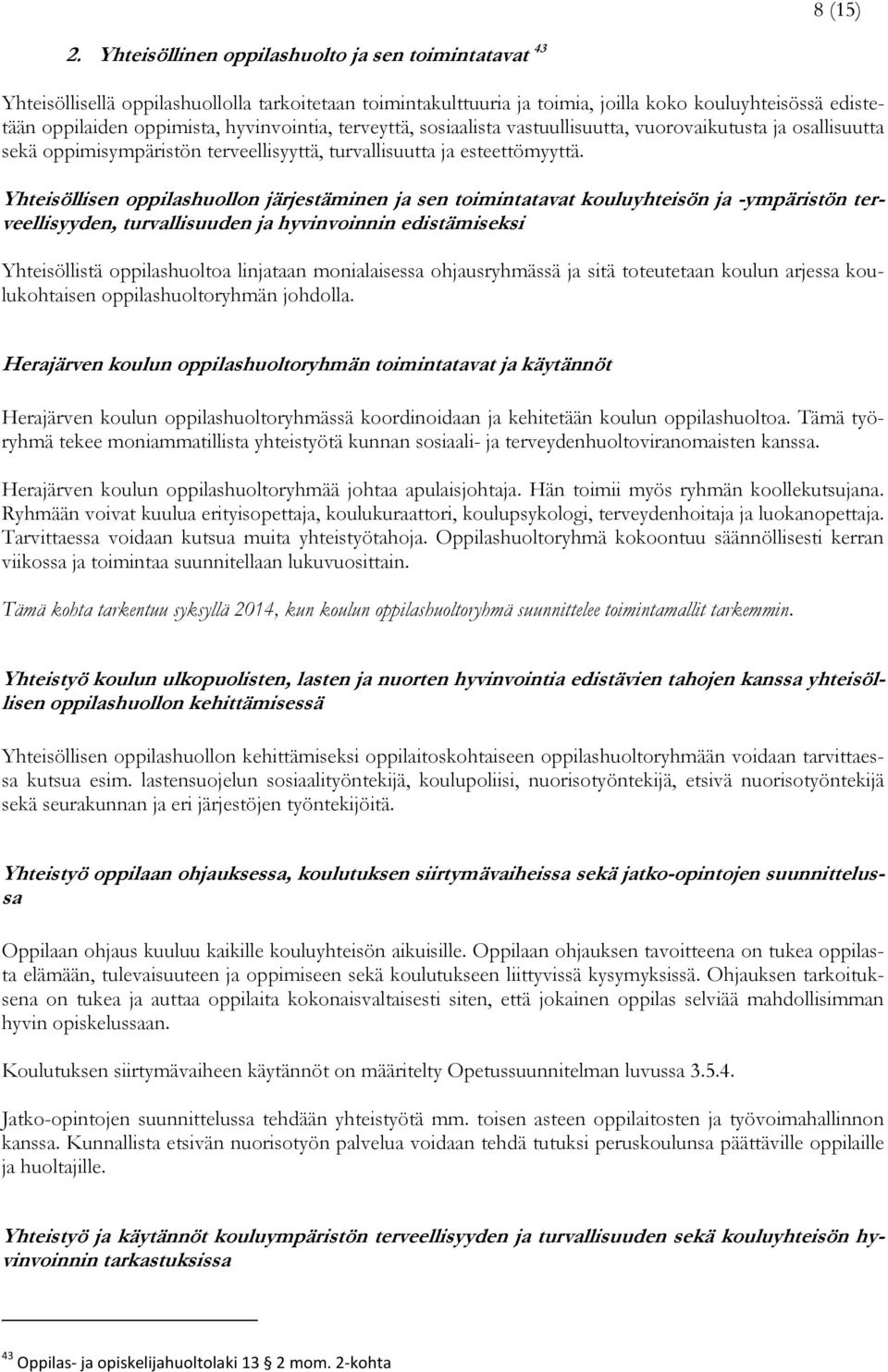 hyvinvointia, terveyttä, sosiaalista vastuullisuutta, vuorovaikutusta ja osallisuutta sekä oppimisympäristön terveellisyyttä, turvallisuutta ja esteettömyyttä.