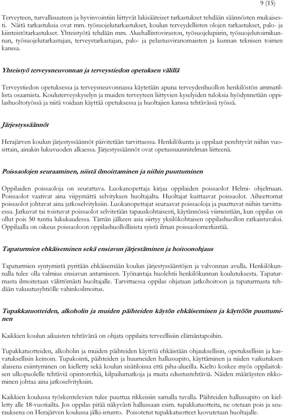 Aluehallintoviraston, työsuojelupiirin, työsuojelutoimikunnan, työsuojelutarkastajan, terveystarkastajan, palo- ja pelastusviranomaisten ja kunnan teknisen toimen kanssa.