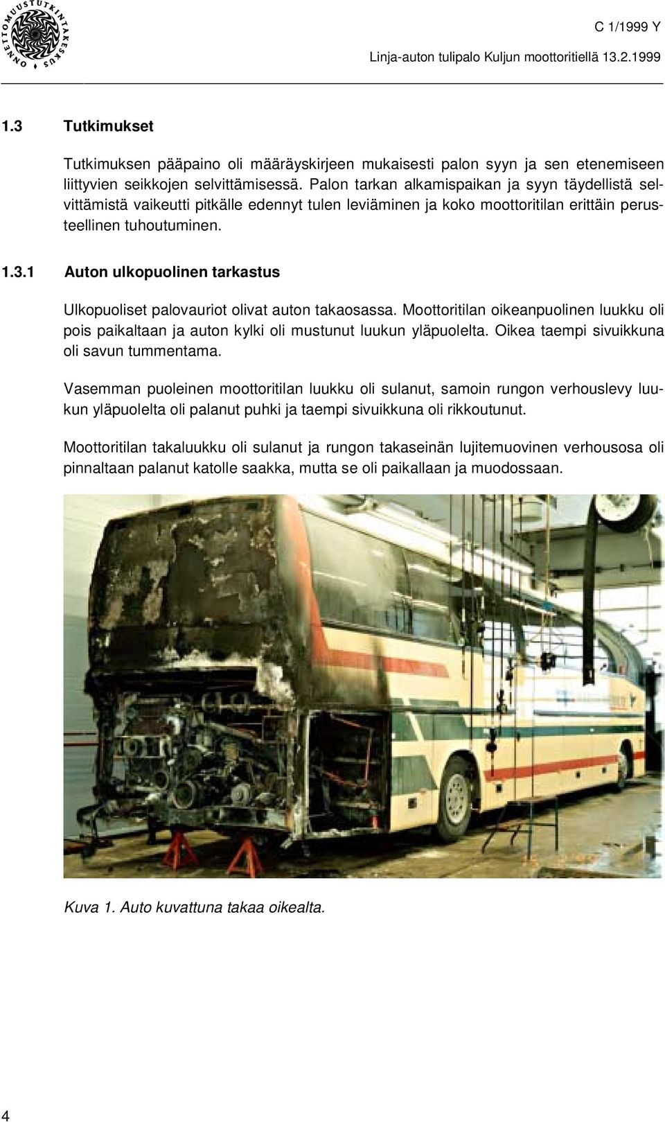 1 Auton ulkopuolinen tarkastus Ulkopuoliset palovauriot olivat auton takaosassa. Moottoritilan oikeanpuolinen luukku oli pois paikaltaan ja auton kylki oli mustunut luukun yläpuolelta.