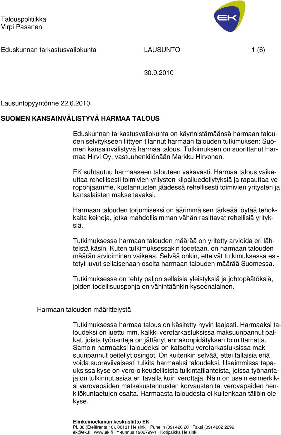 2010 SUOMEN KANSAINVÄLISTYVÄ HARMAA TALOUS Eduskunnan tarkastusvaliokunta on käynnistämäänsä harmaan talouden selvitykseen liittyen tilannut harmaan talouden tutkimuksen: Suomen kansainvälistyvä