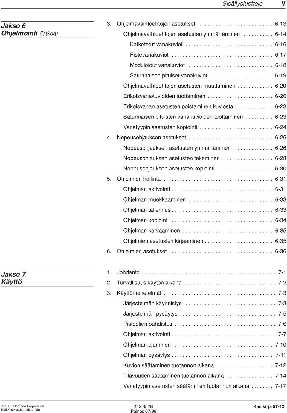 ...................... 6-19 Ohjelmavaihtoehtojen asetusten muuttaminen............. 6-20 Erikoisvanakuvioiden tuottaminen........................ 6-20 Erikoisvanan asetusten poistaminen kuviosta.