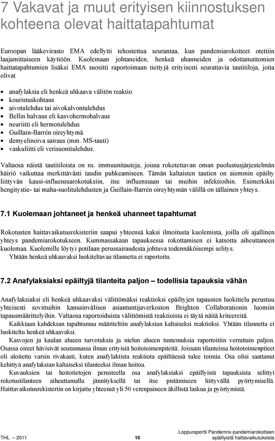 uhkaava välitön reaktio kouristuskohtaus aivotulehdus tai aivokalvontulehdus Bellin halvaus eli kasvohermohalvaus neuriitti eli hermotulehdus Guillain-Barrén oireyhtymä demyelinoiva sairaus (mm.