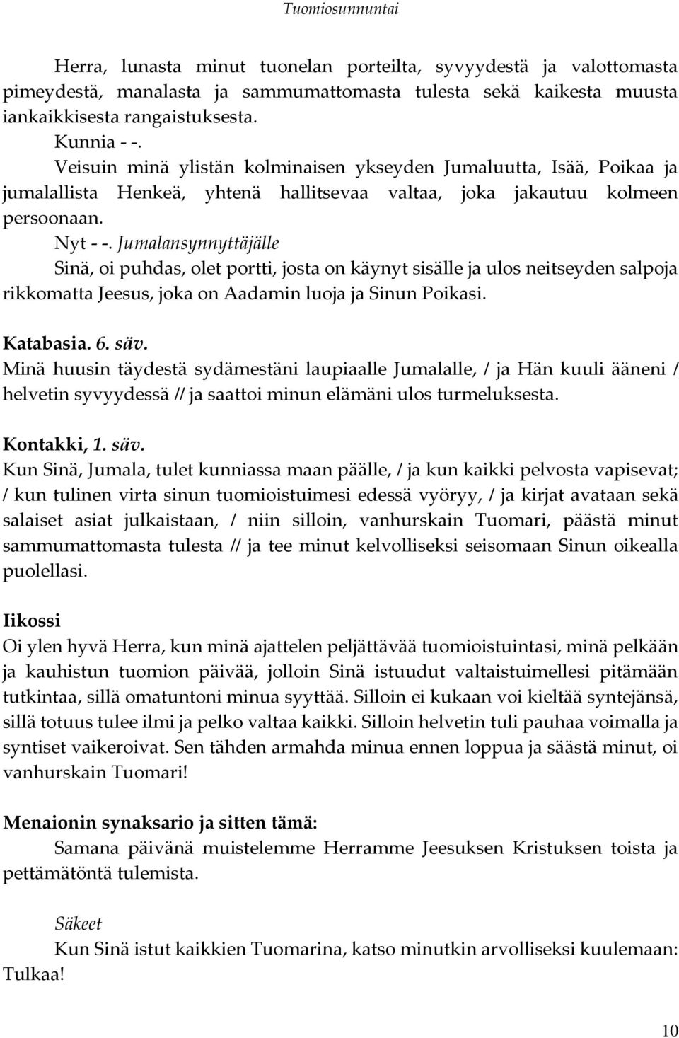 Jumalansynnyttäjälle Sinä, oi puhdas, olet portti, josta on käynyt sisälle ja ulos neitseyden salpoja rikkomatta Jeesus, joka on Aadamin luoja ja Sinun Poikasi. Katabasia. 6. säv.
