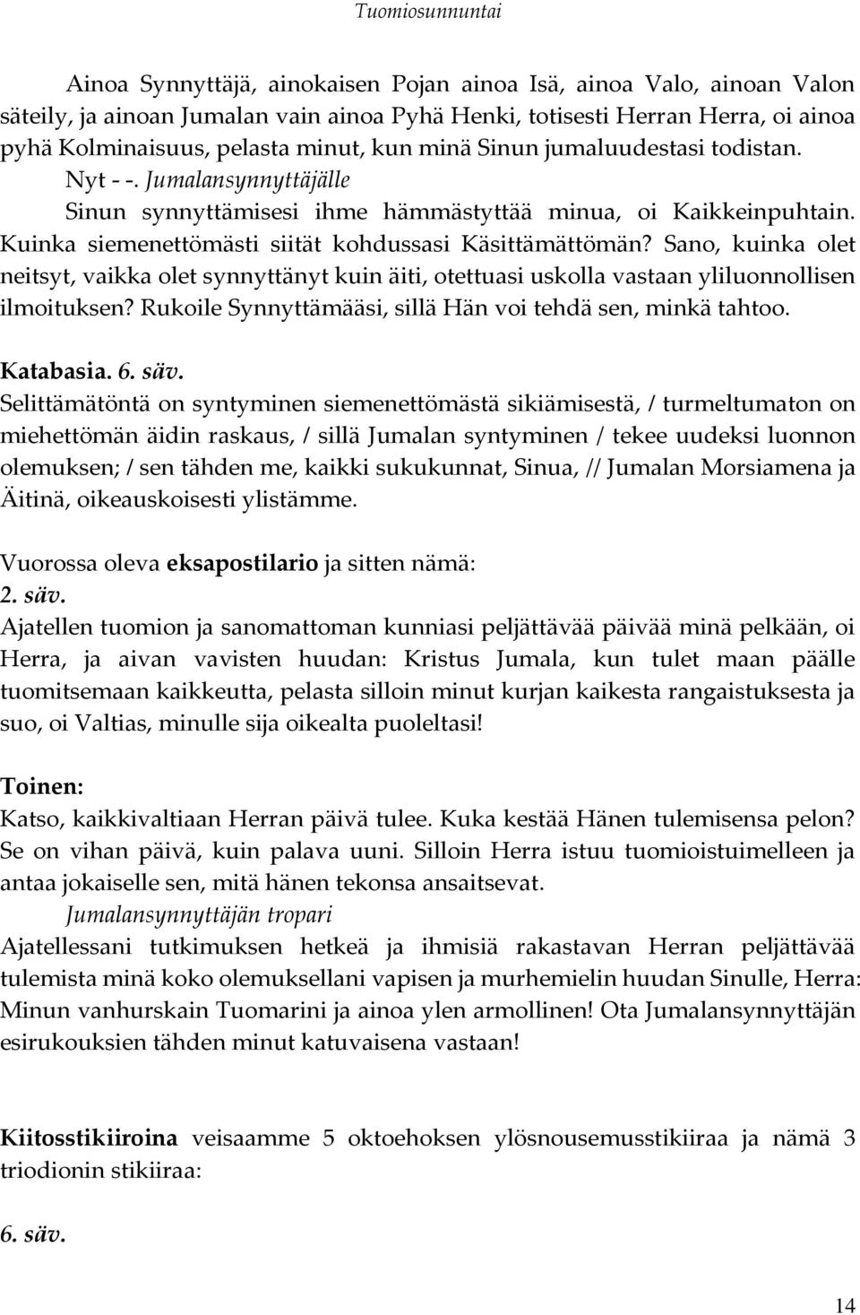 Sano, kuinka olet neitsyt, vaikka olet synnyttänyt kuin äiti, otettuasi uskolla vastaan yliluonnollisen ilmoituksen? Rukoile Synnyttämääsi, sillä Hän voi tehdä sen, minkä tahtoo. Katabasia. 6. säv.