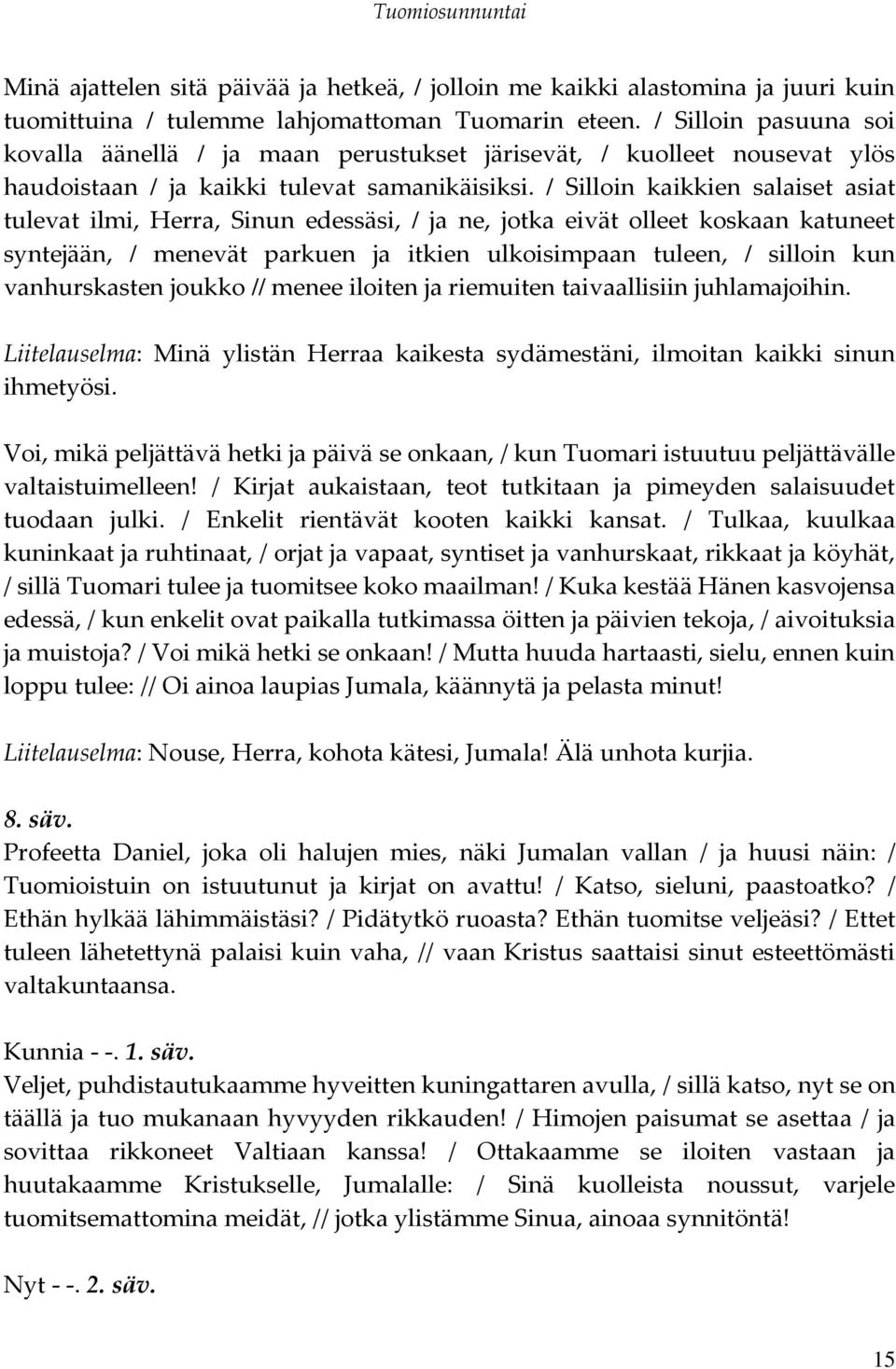 / Silloin kaikkien salaiset asiat tulevat ilmi, Herra, Sinun edessäsi, / ja ne, jotka eivät olleet koskaan katuneet syntejään, / menevät parkuen ja itkien ulkoisimpaan tuleen, / silloin kun