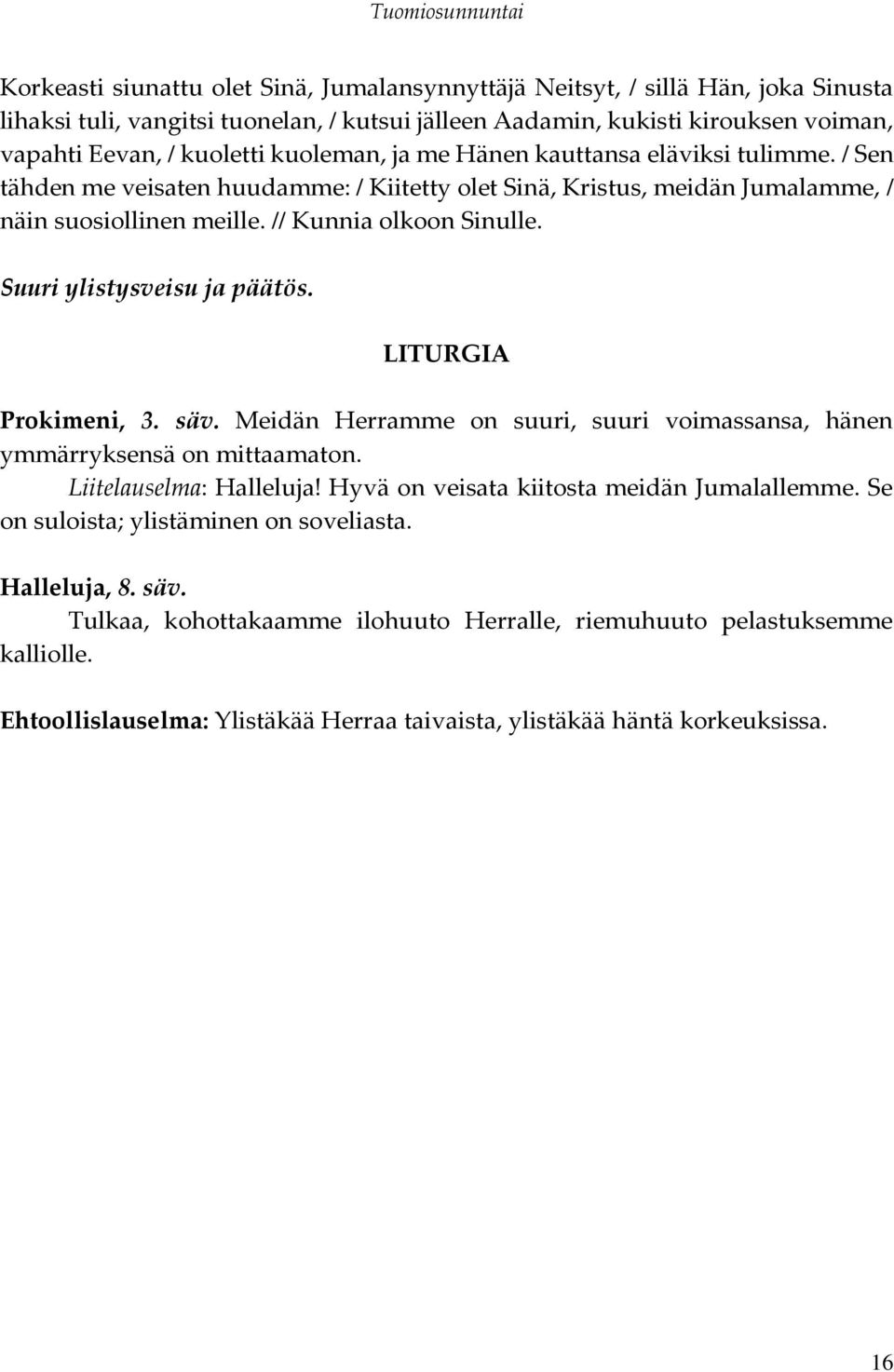 Suuri ylistysveisu ja päätös. LITURGIA Prokimeni, 3. säv. Meidän Herramme on suuri, suuri voimassansa, hänen ymmärryksensä on mittaamaton. Liitelauselma: Halleluja!