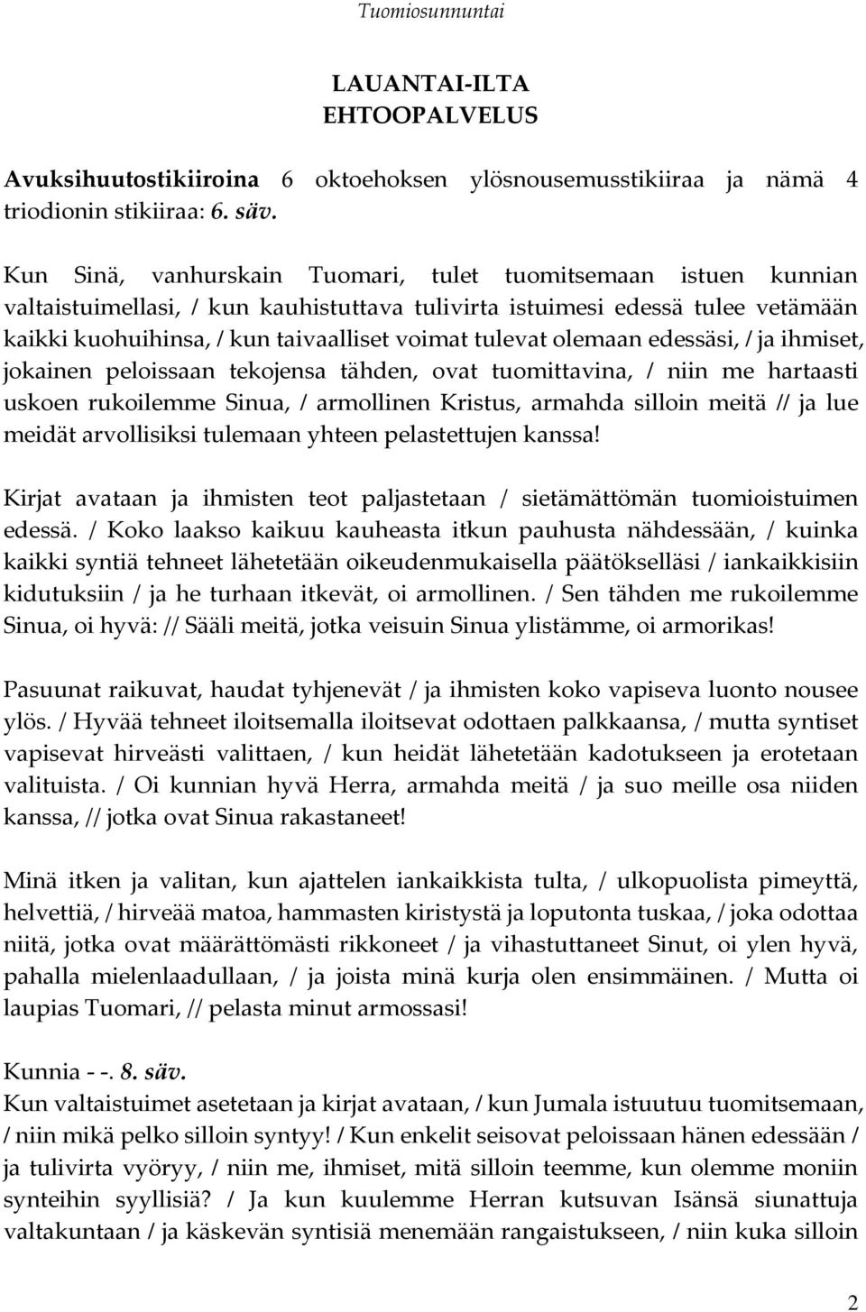 olemaan edessäsi, / ja ihmiset, jokainen peloissaan tekojensa tähden, ovat tuomittavina, / niin me hartaasti uskoen rukoilemme Sinua, / armollinen Kristus, armahda silloin meitä // ja lue meidät