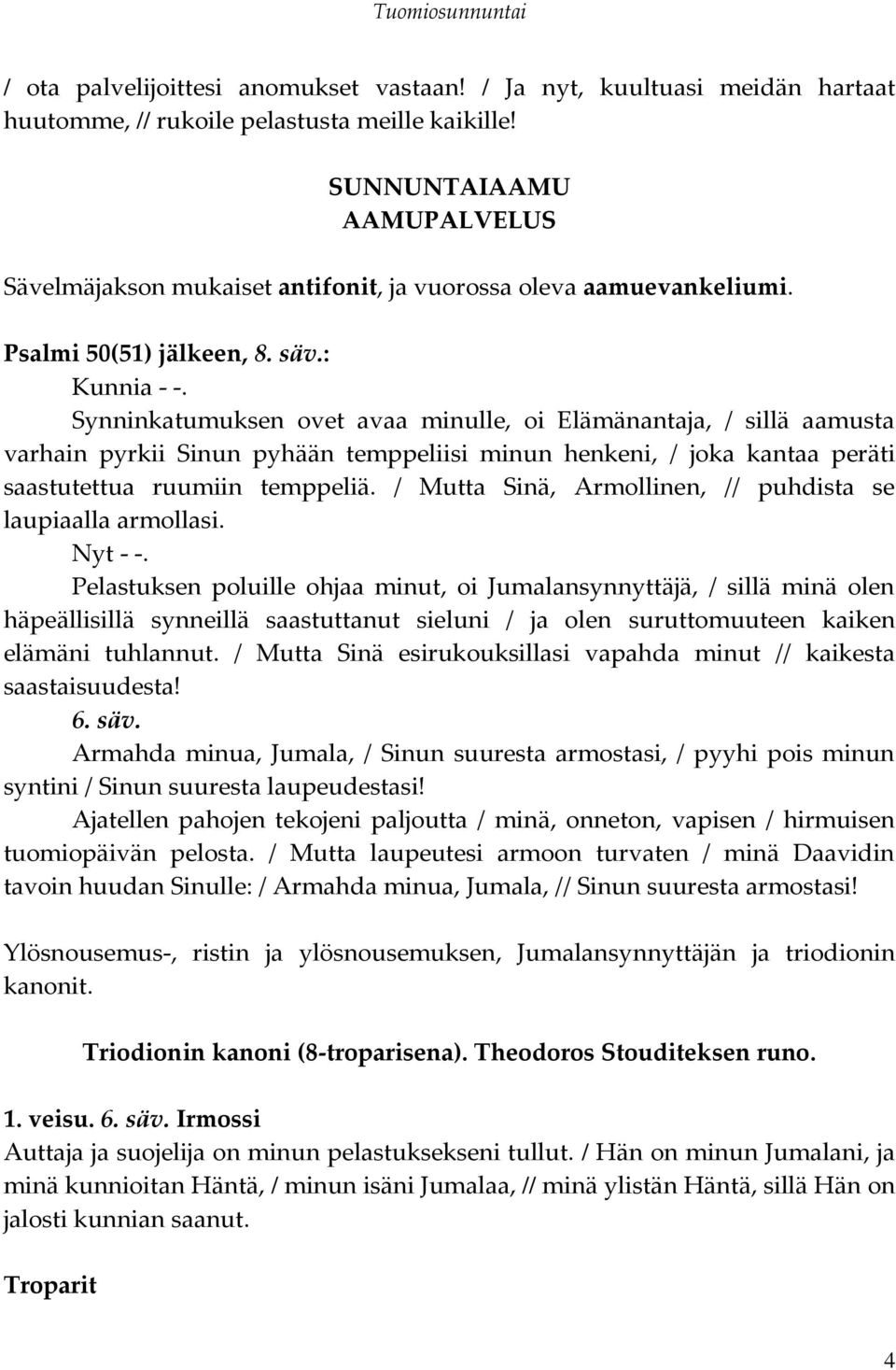 Synninkatumuksen ovet avaa minulle, oi Elämänantaja, / sillä aamusta varhain pyrkii Sinun pyhään temppeliisi minun henkeni, / joka kantaa peräti saastutettua ruumiin temppeliä.