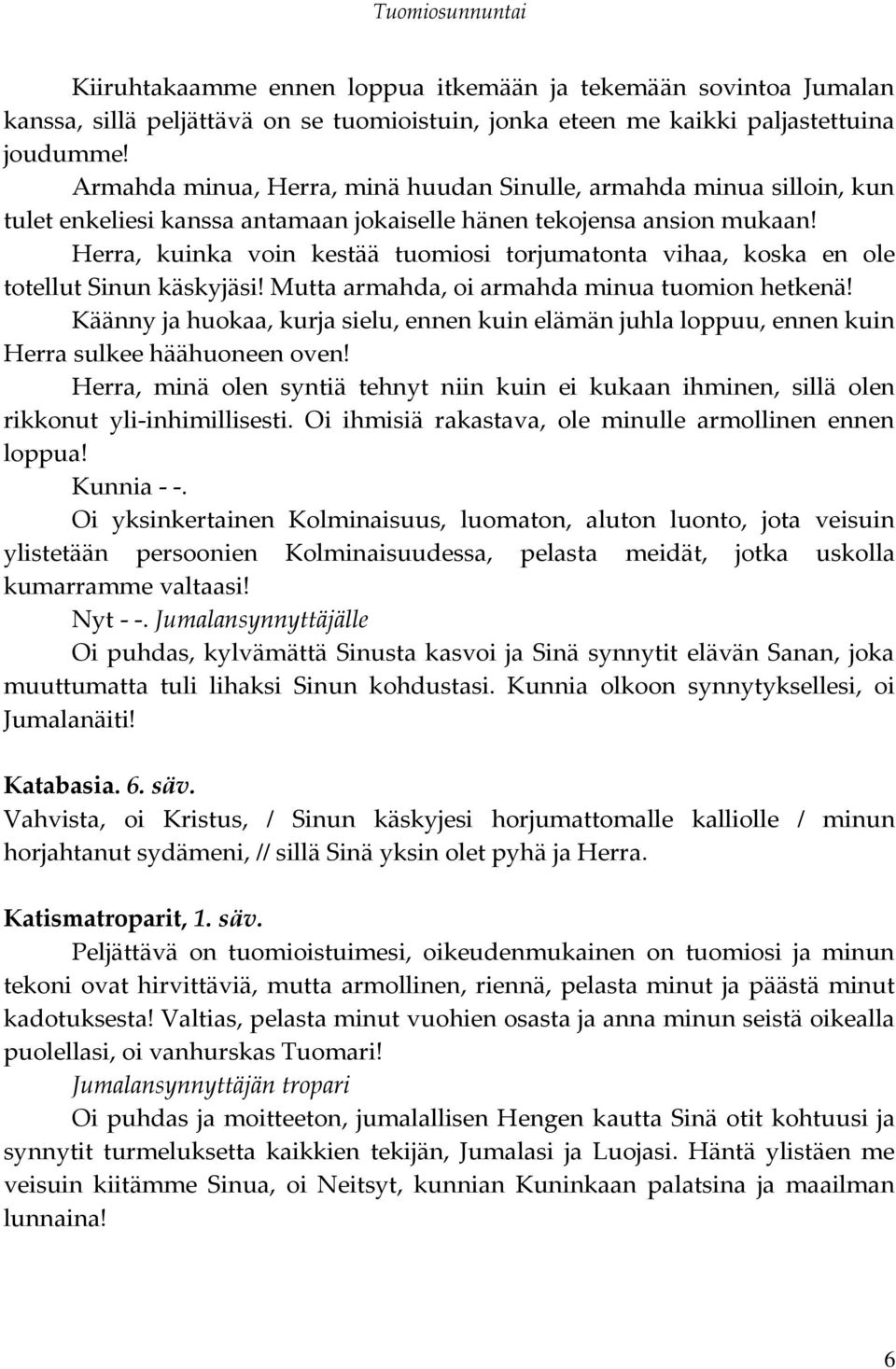 Herra, kuinka voin kestää tuomiosi torjumatonta vihaa, koska en ole totellut Sinun käskyjäsi! Mutta armahda, oi armahda minua tuomion hetkenä!