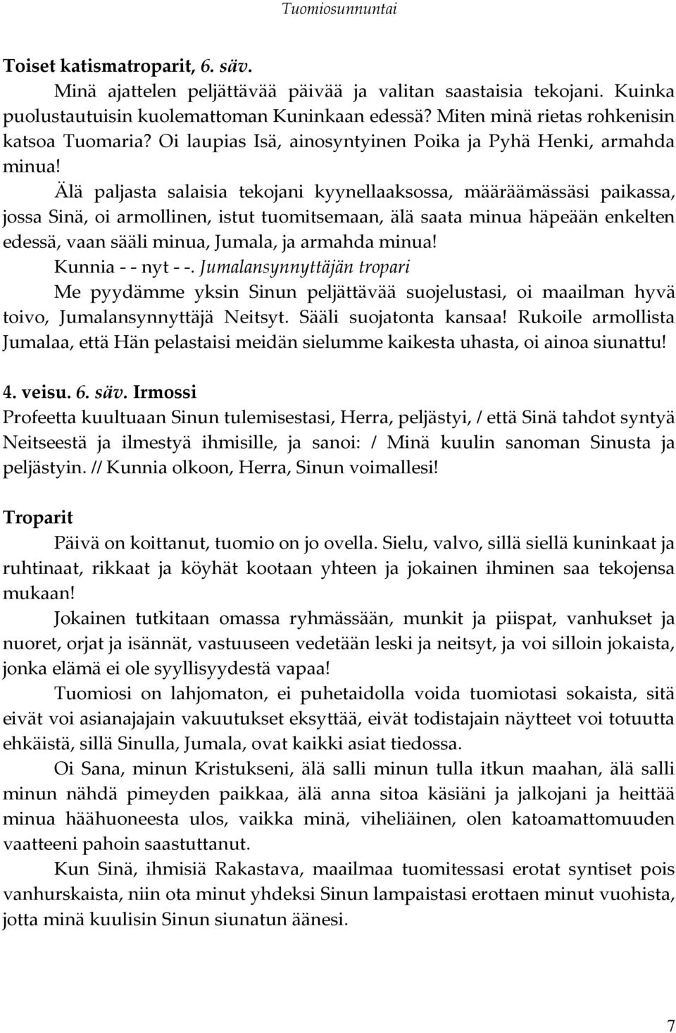 Älä paljasta salaisia tekojani kyynellaaksossa, määräämässäsi paikassa, jossa Sinä, oi armollinen, istut tuomitsemaan, älä saata minua häpeään enkelten edessä, vaan sääli minua, Jumala, ja armahda