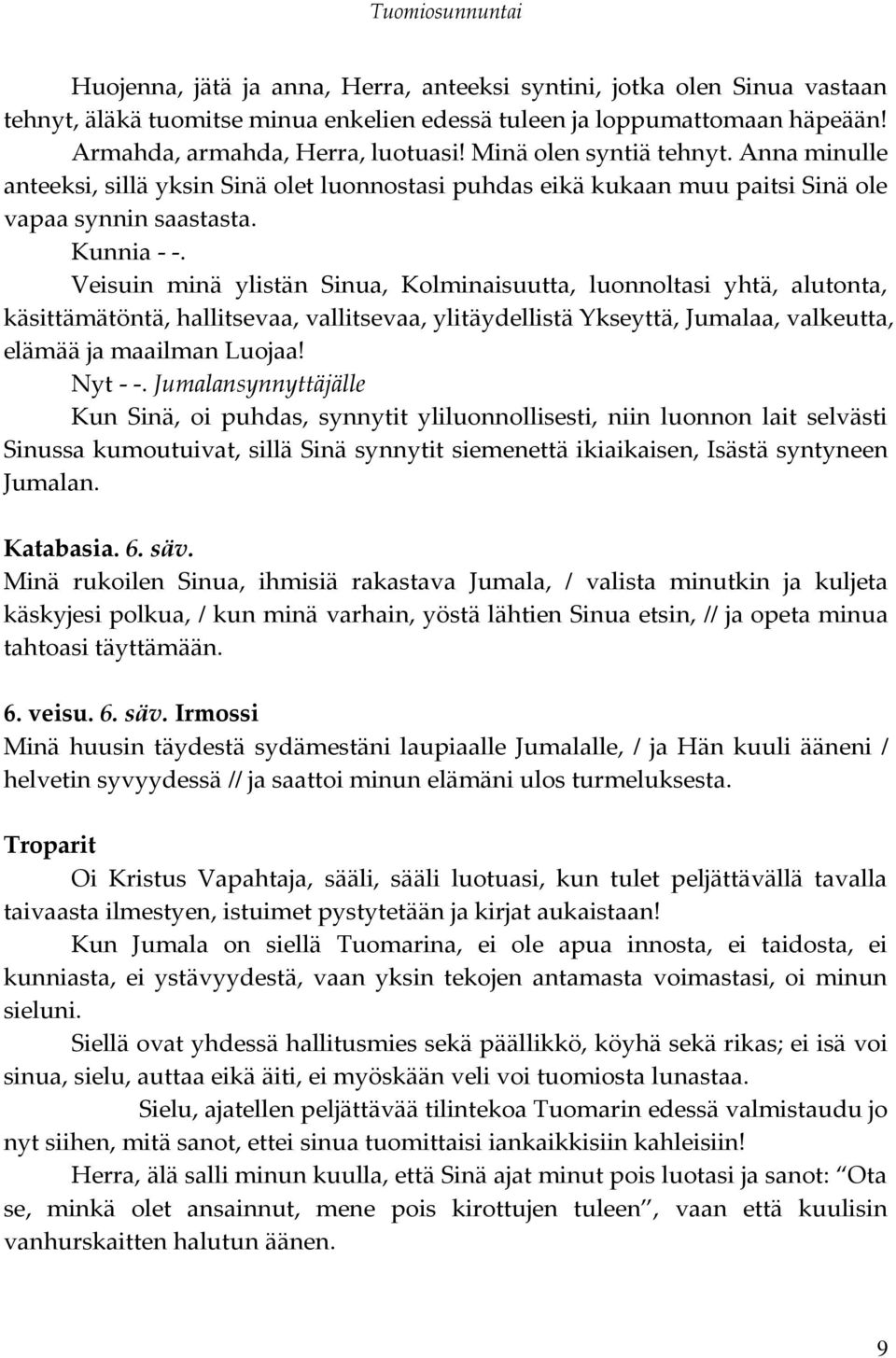 Veisuin minä ylistän Sinua, Kolminaisuutta, luonnoltasi yhtä, alutonta, käsittämätöntä, hallitsevaa, vallitsevaa, ylitäydellistä Ykseyttä, Jumalaa, valkeutta, elämää ja maailman Luojaa! Nyt - -.