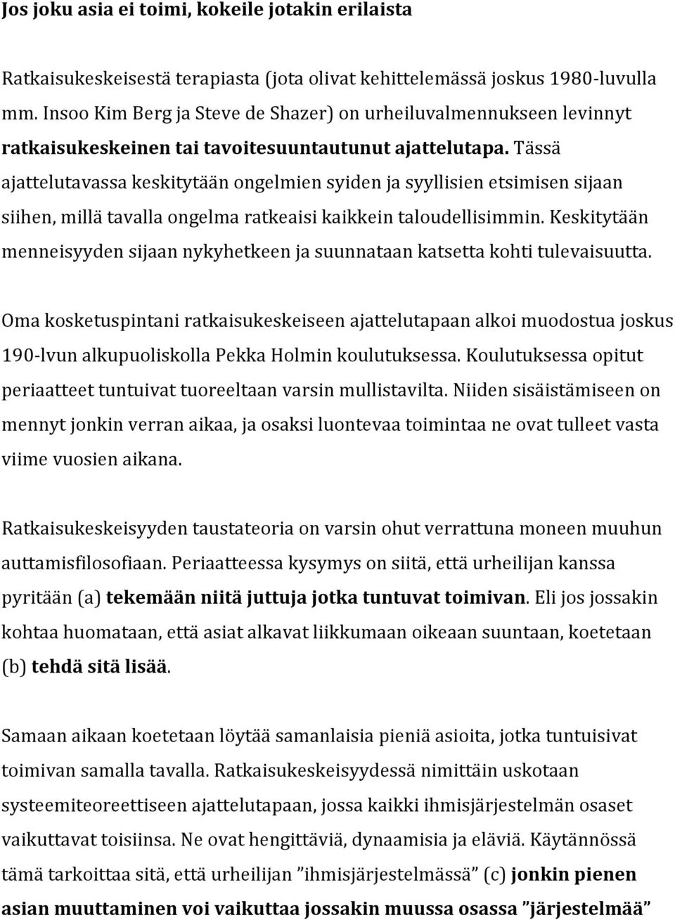 tässä ajattelutavassakeskitytäänongelmiensyidenjasyyllisienetsimisensijaan siihen,millätavallaongelmaratkeaisikaikkeintaloudellisimmin.