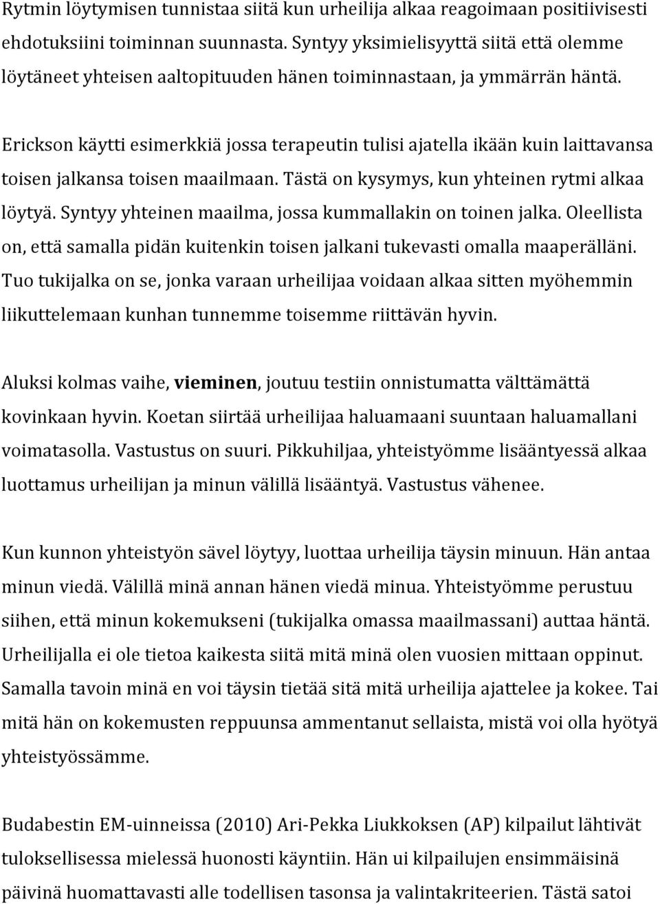 Ericksonkäyttiesimerkkiäjossaterapeutintulisiajatellaikäänkuinlaittavansa toisenjalkansatoisenmaailmaan.tästäonkysymys,kunyhteinenrytmialkaa löytyä.syntyyyhteinenmaailma,jossakummallakinontoinenjalka.