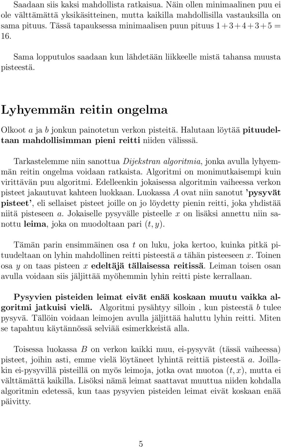 Lyhyemmän reitin ongelma Olkoot a ja b jonkun painotetun verkon pisteitä. Halutaan löytää pituudeltaan mahdollisimman pieni reitti niiden välisssä.