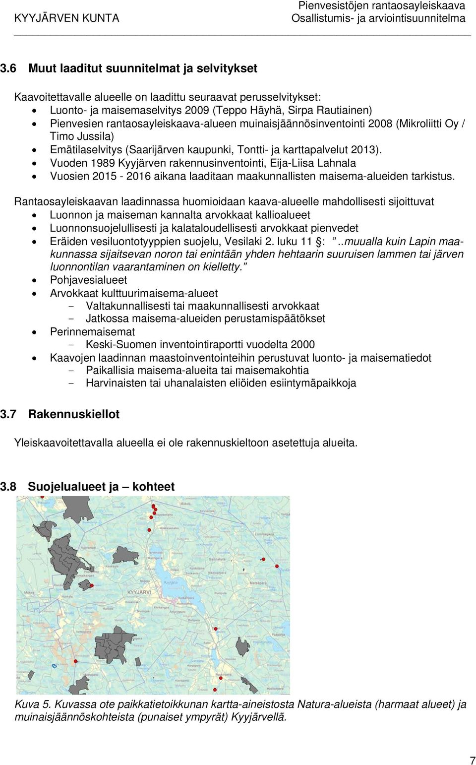 Vuoden 1989 Kyyjärven rakennusinventointi, Eija-Liisa Lahnala Vuosien 2015-2016 aikana laaditaan maakunnallisten maisema-alueiden tarkistus.