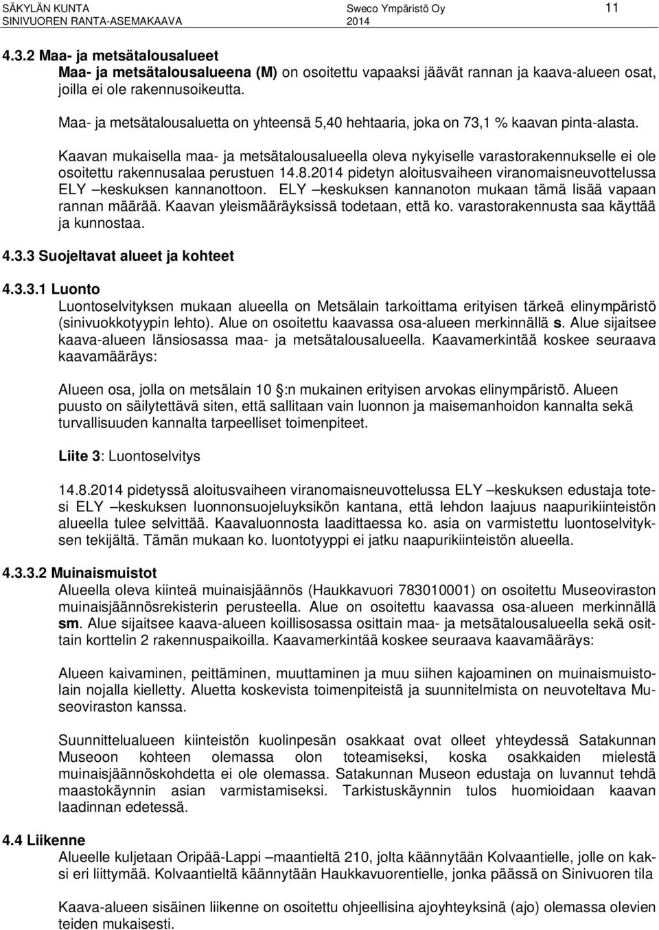 Kaavan mukaisella maa- ja metsätalousalueella oleva nykyiselle varastorakennukselle ei ole osoitettu rakennusalaa perustuen 14.8.