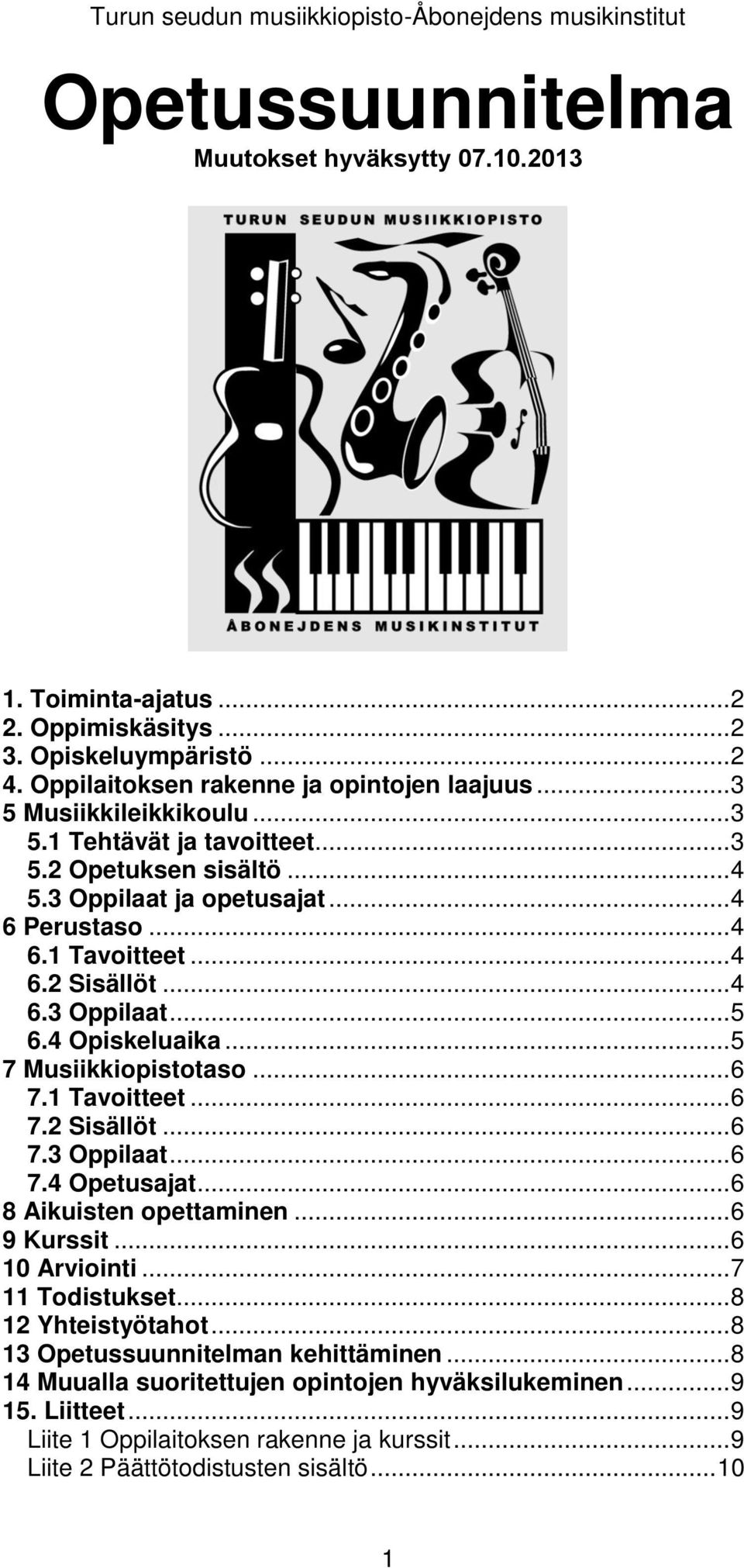 .. 4 6.2 Sisällöt... 4 6.3 Oppilaat... 5 6.4 Opiskeluaika... 5 7 Musiikkiopistotaso... 6 7.1 Tavoitteet... 6 7.2 Sisällöt... 6 7.3 Oppilaat... 6 7.4 Opetusajat... 6 8 Aikuisten opettaminen.