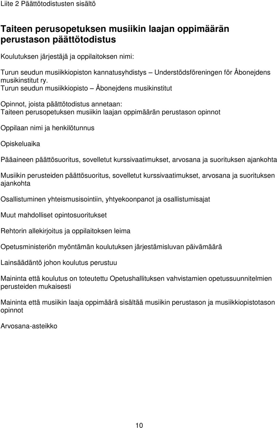 Turun seudun musiikkiopisto Åbonejdens musikinstitut Opinnot, joista päättötodistus annetaan: Taiteen perusopetuksen musiikin laajan oppimäärän perustason opinnot Oppilaan nimi ja henkilötunnus