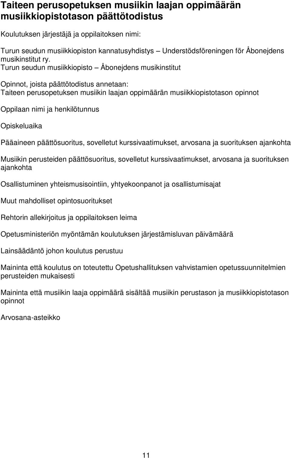 Turun seudun musiikkiopisto Åbonejdens musikinstitut Opinnot, joista päättötodistus annetaan: Taiteen perusopetuksen musiikin laajan oppimäärän musiikkiopistotason opinnot Oppilaan nimi ja