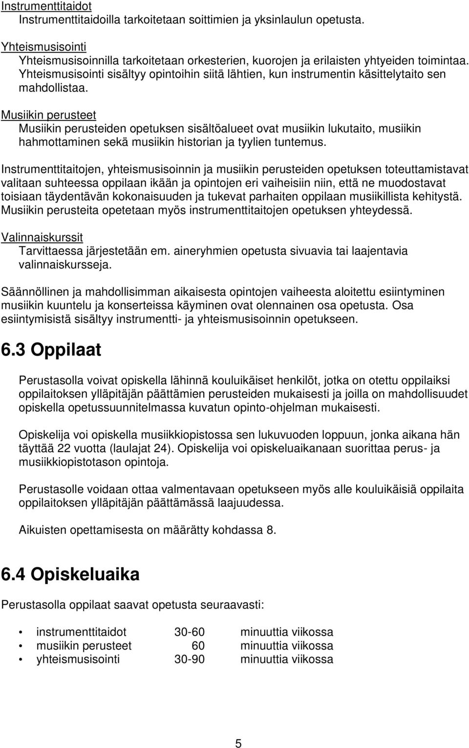 Musiikin perusteet Musiikin perusteiden opetuksen sisältöalueet ovat musiikin lukutaito, musiikin hahmottaminen sekä musiikin historian ja tyylien tuntemus.