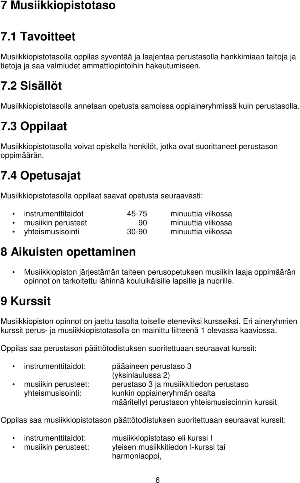 4 Opetusajat Musiikkiopistotasolla oppilaat saavat opetusta seuraavasti: instrumenttitaidot 45-75 minuuttia viikossa musiikin perusteet 90 minuuttia viikossa yhteismusisointi 30-90 minuuttia viikossa