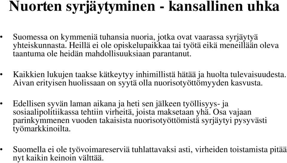 Kaikkien lukujen taakse kätkeytyy inhimillistä hätää ja huolta tulevaisuudesta. Aivan erityisen huolissaan on syytä olla nuorisotyöttömyyden kasvusta.